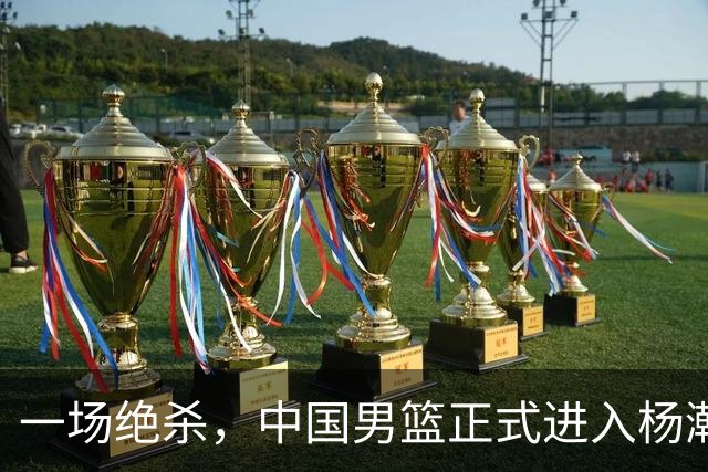 一场绝杀，中国男篮正式进入杨瀚森时代