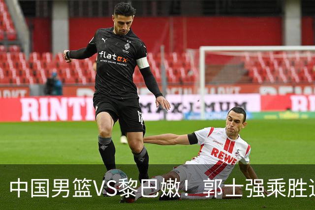 中国男篮VS黎巴嫩！郭士强乘胜追击，首发阵容调整，央视直播