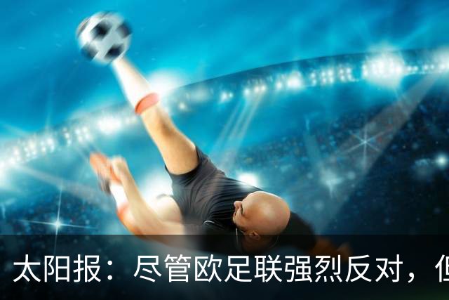 太阳报：尽管欧足联强烈反对，但因凡蒂诺出售世界杯股权仍将推进