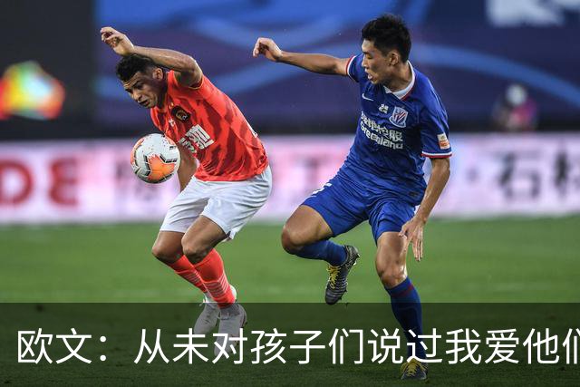 欧文：从未对孩子们说过我爱他们，我的爱都是用行动体现的