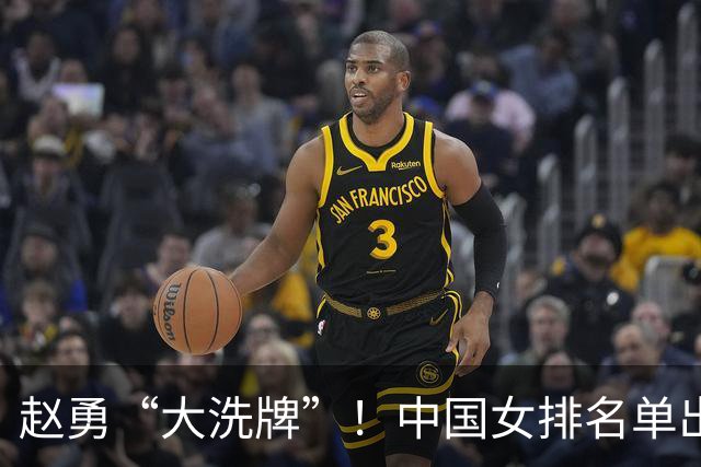 赵勇“大洗牌”！中国女排名单出炉，7人退出，朱婷、李盈莹缺席