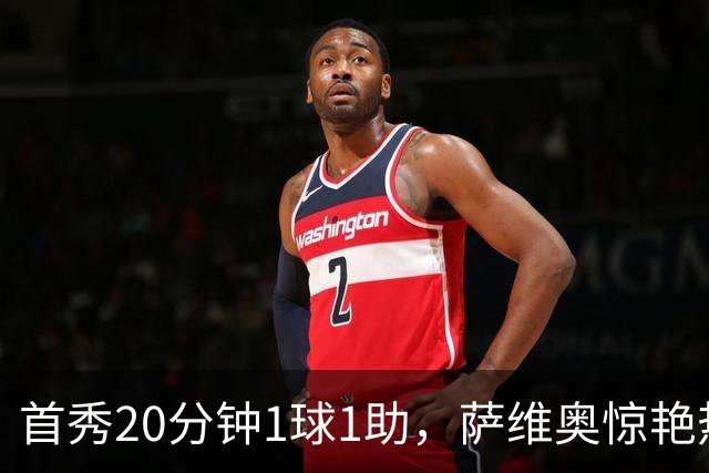 首秀20分钟1球1助，萨维奥惊艳热刺，德泽尔比定12球新目标