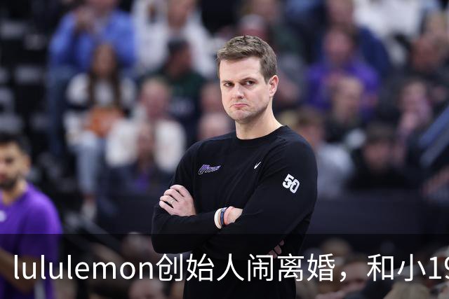 lululemon创始人闹离婚，和小19岁妻子结婚20年却没婚前协议，近十亿美元财富有悬念